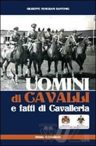 “Uomini di Cavalli e Fatti di Cavalleria” di generale Giuseppe Veneziani Santonio